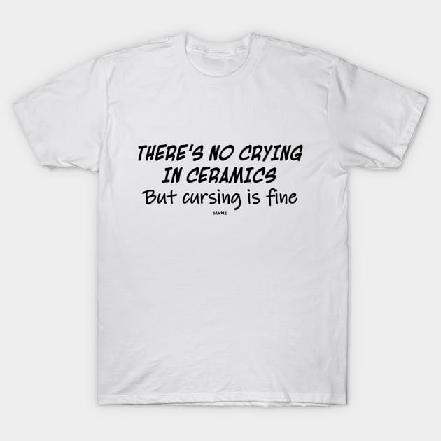 No Crying In Ceramics T-Shirt by Jan Grackle